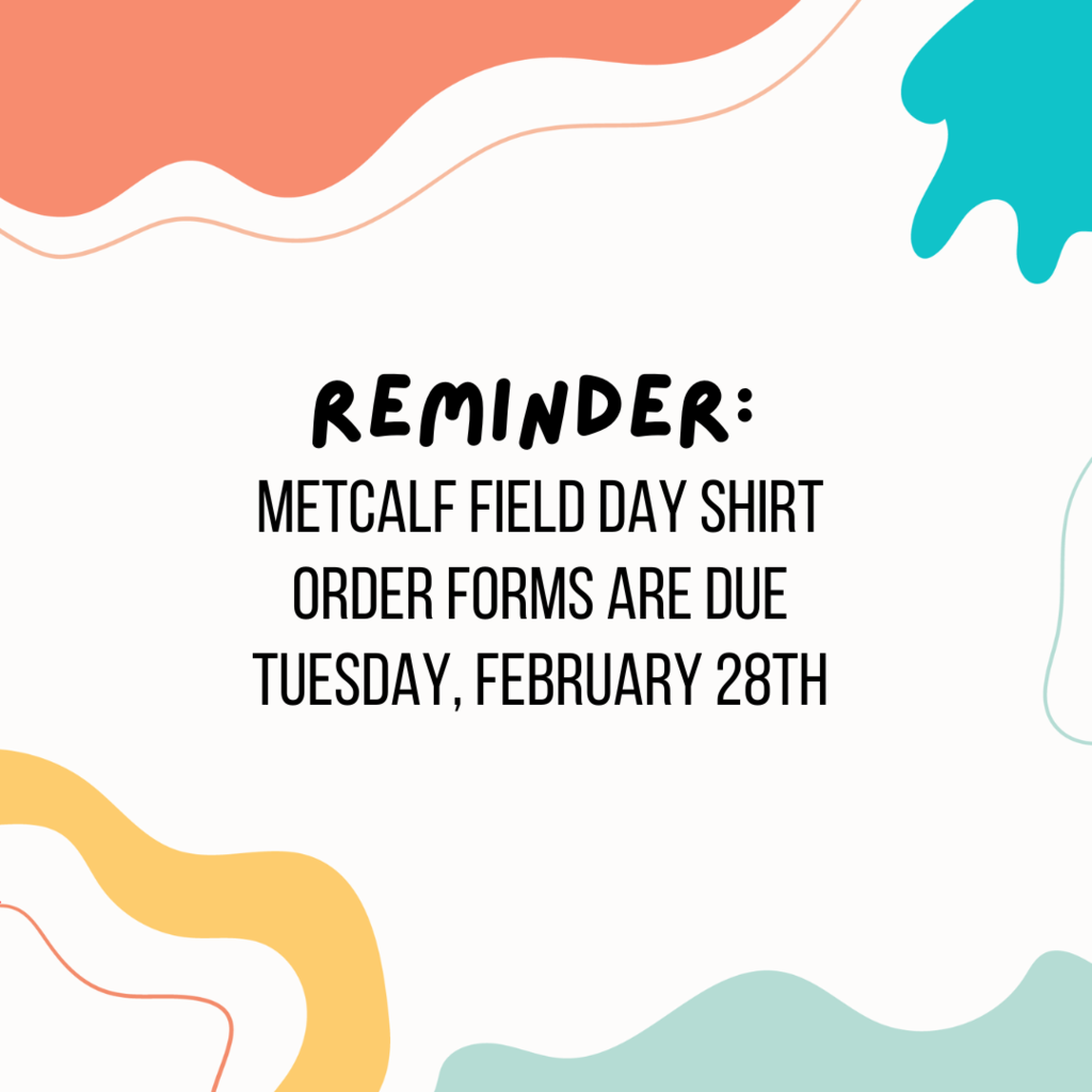 Reminder: Metcalf field day shirt order forms are due Tuesday, February 28th